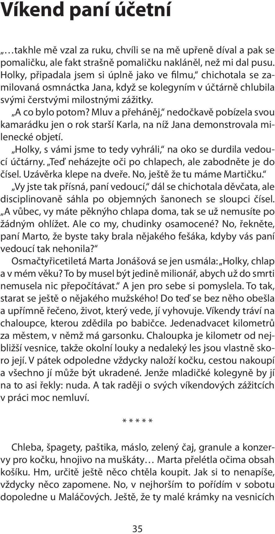 Mluv a přeháněj, nedočkavě pobízela svou kamarádku jen o rok starší Karla, na níž Jana demonstrovala milenecké objetí. Holky, s vámi jsme to tedy vyhráli, na oko se durdila vedoucí účtárny.