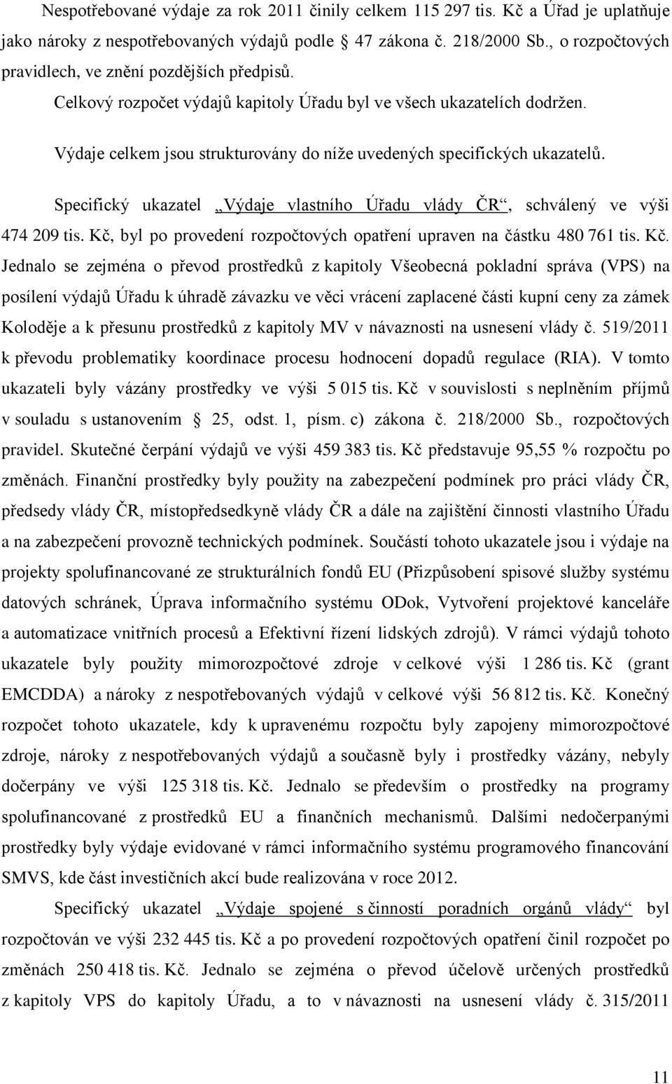 Výdaje celkem jsou strukturovány do níže uvedených specifických ukazatelů. Specifický ukazatel Výdaje vlastního Úřadu vlády ČR, schválený ve výši 474 209 tis.