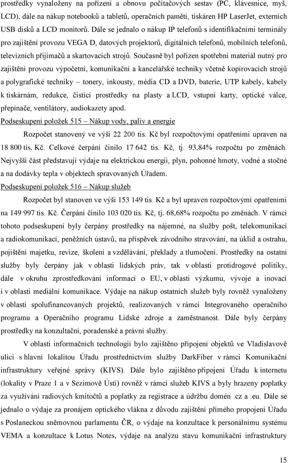 Dále se jednalo o nákup IP telefonů s identifikačními terminály pro zajištění provozu VEGA D, datových projektorů, digitálních telefonů, mobilních telefonů, televizních přijímačů a skartovacích