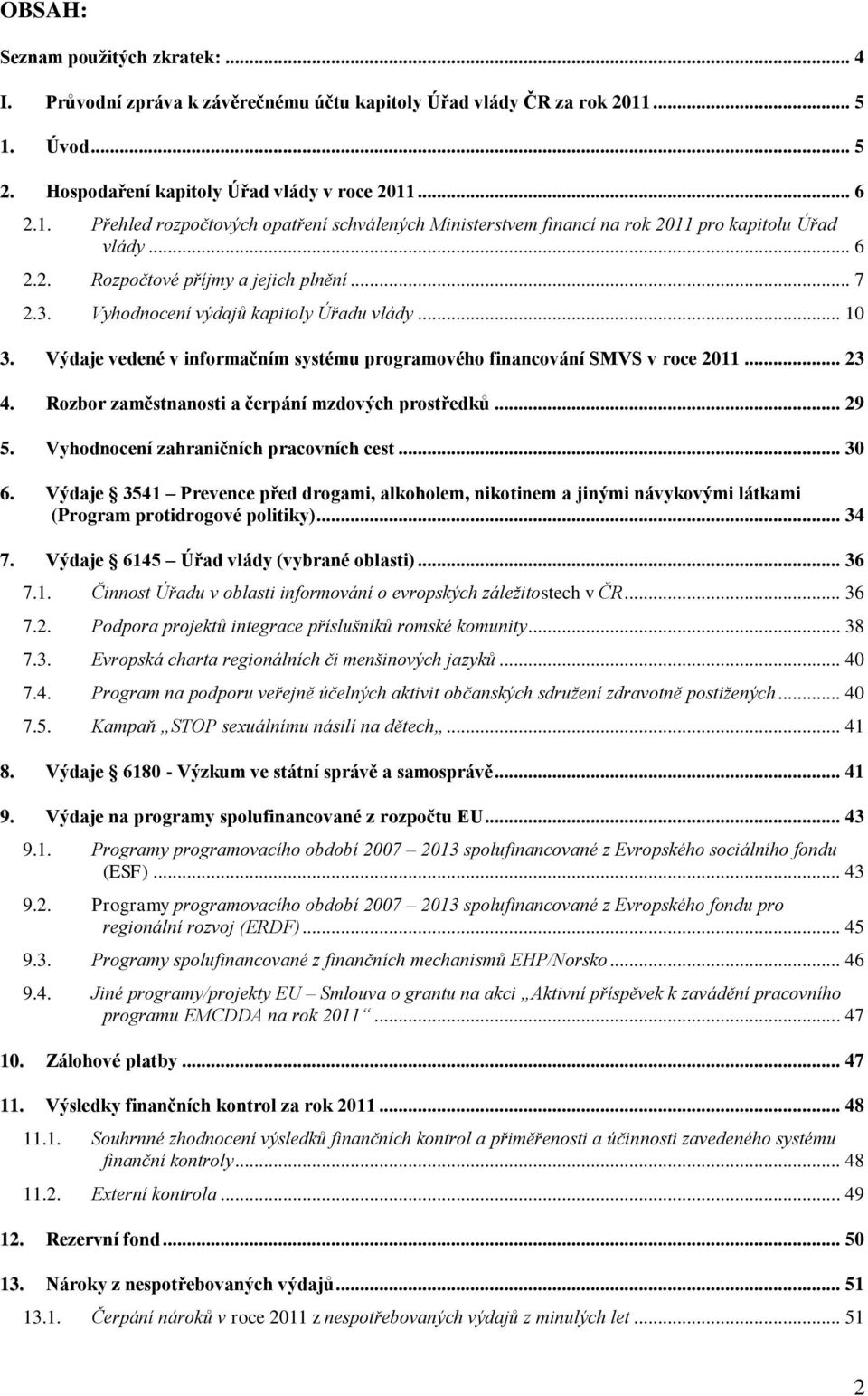 .. 7 2.3. Vyhodnocení výdajů kapitoly Úřadu vlády... 10 3. Výdaje vedené v informačním systému programového financování SMVS v roce 2011... 23 4. Rozbor zaměstnanosti a čerpání mzdových prostředků.