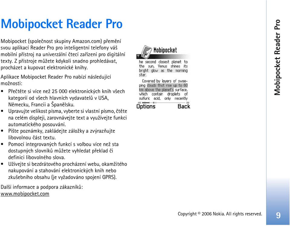 Aplikace Mobipocket Reader Pro nabízí následující mo¾nosti: Pøeètìte si více ne¾ 25 000 elektronických knih v¹ech kategorií od v¹ech hlavních vydavatelù v USA, Nìmecku, Francii a panìlsku.