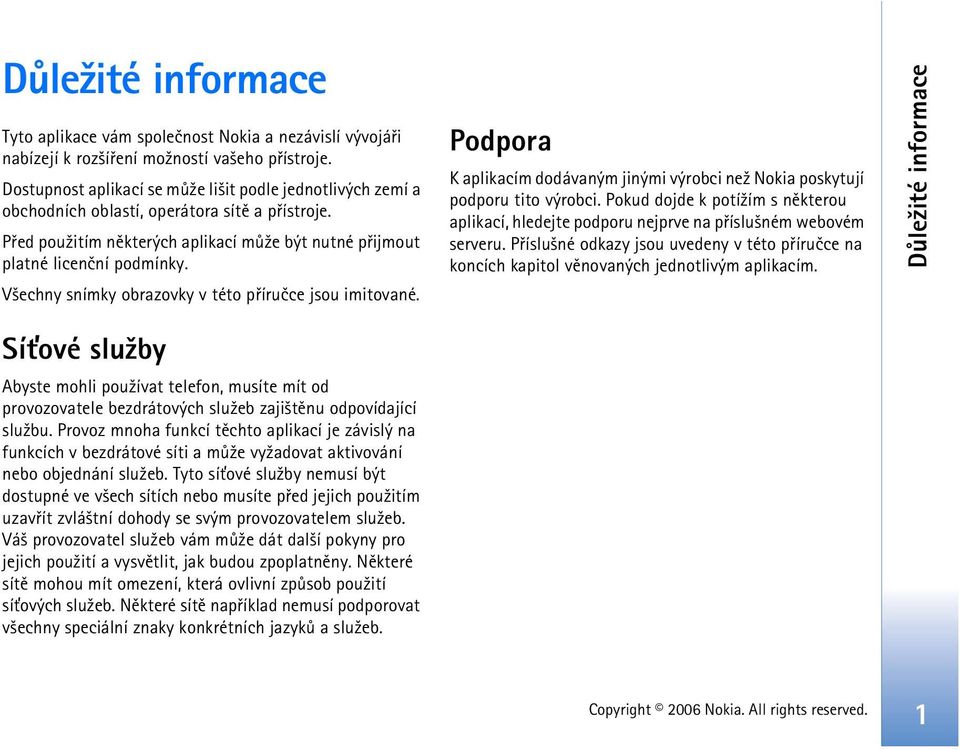 V¹echny snímky obrazovky v této pøíruèce jsou imitované. Podpora K aplikacím dodávaným jinými výrobci ne¾ Nokia poskytují podporu tito výrobci.