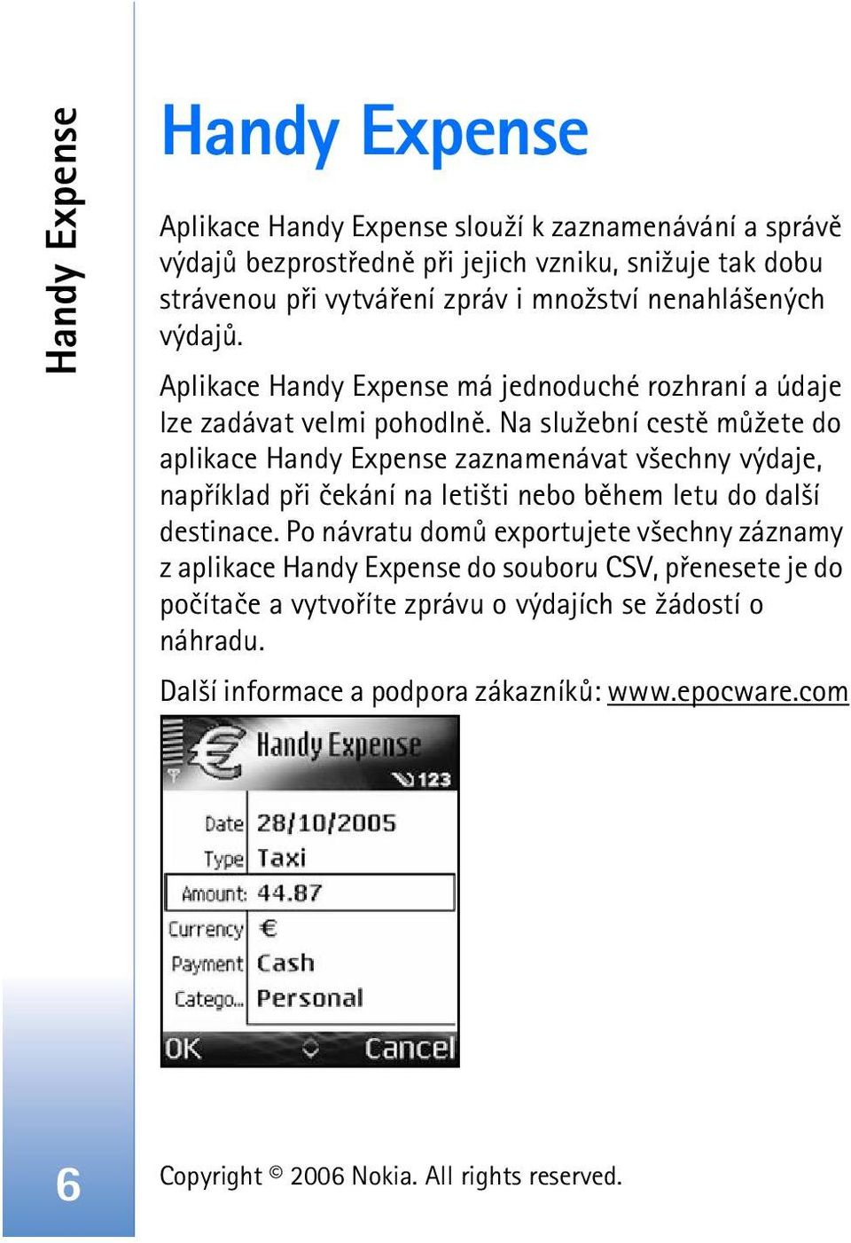 Na slu¾ební cestì mù¾ete do aplikace Handy Expense zaznamenávat v¹echny výdaje, napøíklad pøi èekání na leti¹ti nebo bìhem letu do dal¹í destinace.