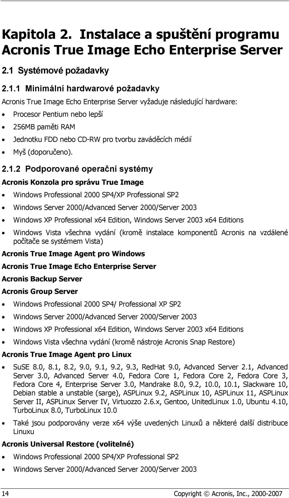 1 Minimální hardwarové požadavky Acronis True Image Echo Enterprise Server vyžaduje následující hardware: Procesor Pentium nebo lepší 256MB paměti RAM Jednotku FDD nebo CD-RW pro tvorbu zaváděcích