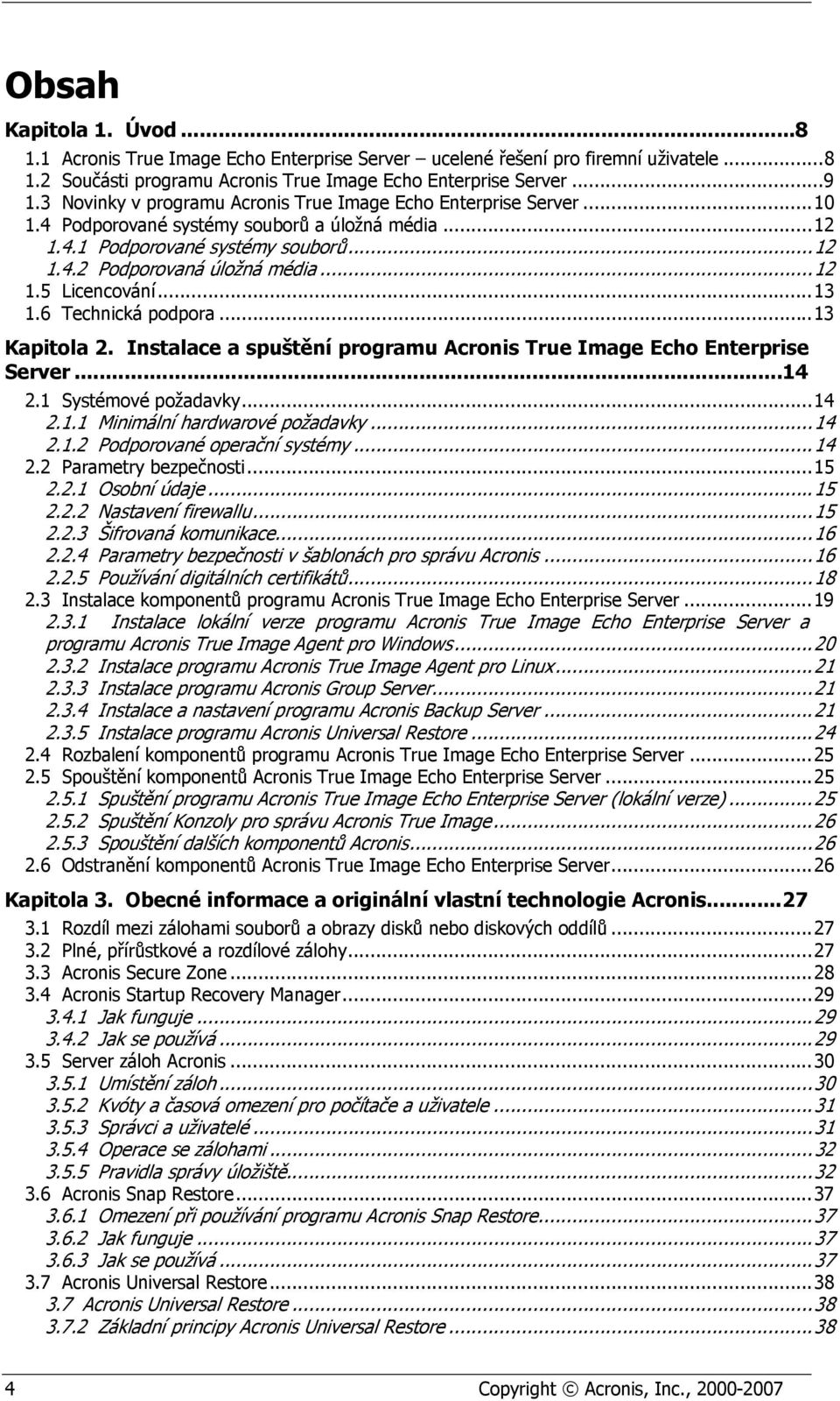 .. 13 1.6 Technická podpora... 13 Kapitola 2. Instalace a spuštění programu Acronis True Image Echo Enterprise Server... 14 2.1 Systémové požadavky... 14 2.1.1 Minimální hardwarové požadavky... 14 2.1.2 Podporované operační systémy.