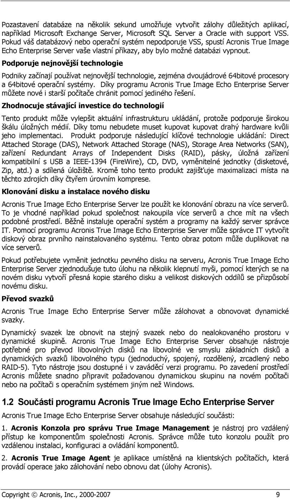 Podporuje nejnovější technologie Podniky začínají používat nejnovější technologie, zejména dvoujádrové 64bitové procesory a 64bitové operační systémy.