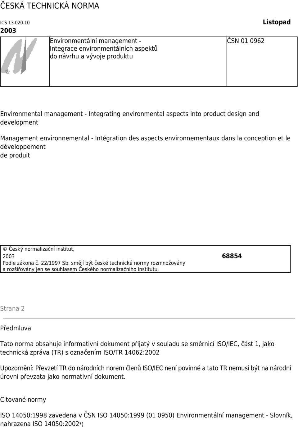 design and development Management environnemental - Intégration des aspects environnementaux dans la conception et le développement de produit Český normalizační institut, 2003 68854 Podle zákona č.