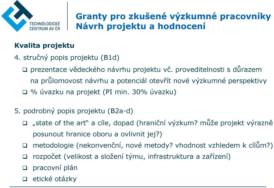 proveditelnosti s důrazem na průlomovost návrhu a potenciál otevřít nové výzkumné perspektivy % úvazku na projekt (PI min. 30% úvazku) 5.