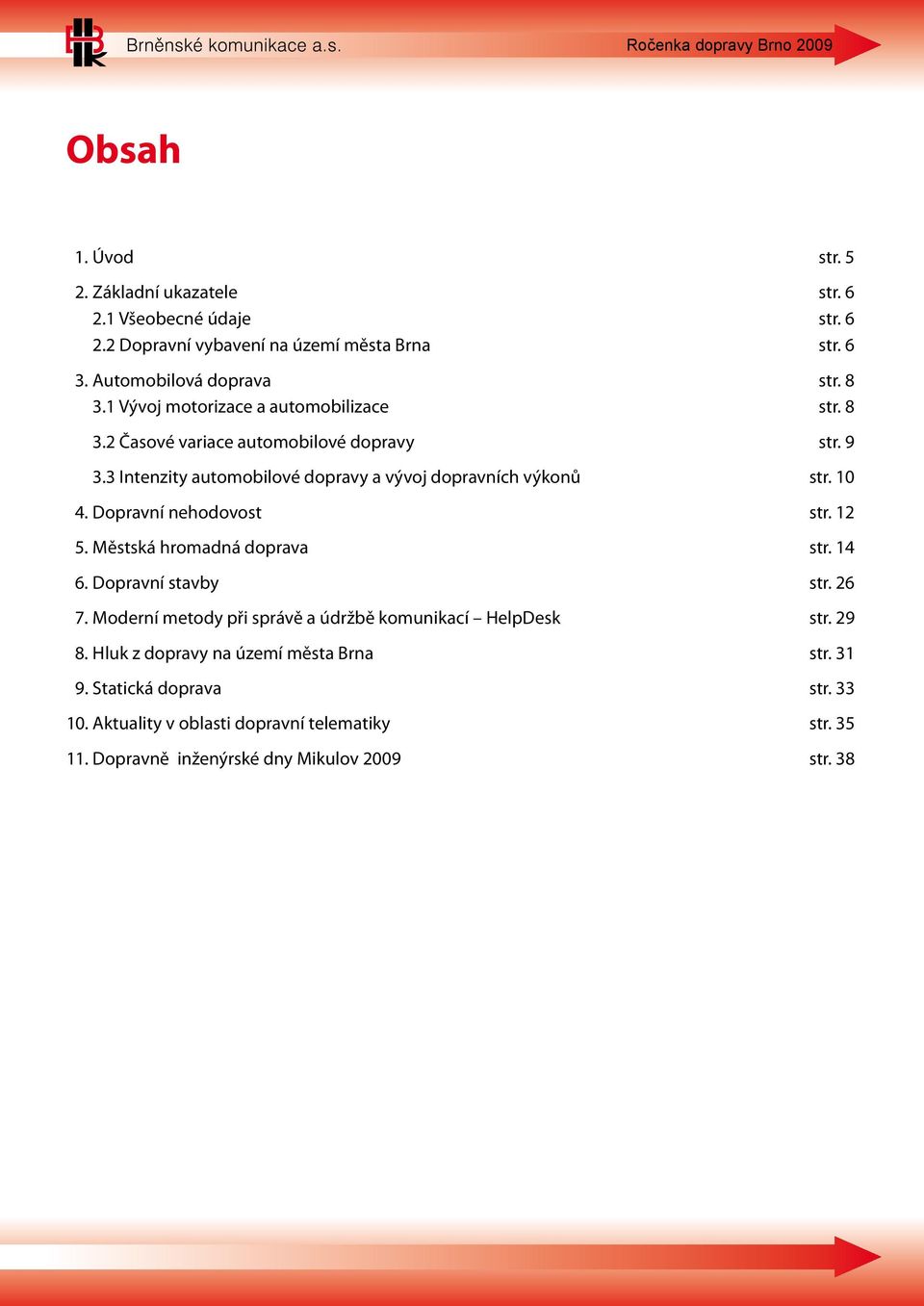 Dopravní nehodovost str. 12 5. Městská hromadná doprava str. 14 6. Dopravní stavby str. 26 7. Moderní metody při správě a údržbě komunikací HelpDesk str. 29 8.