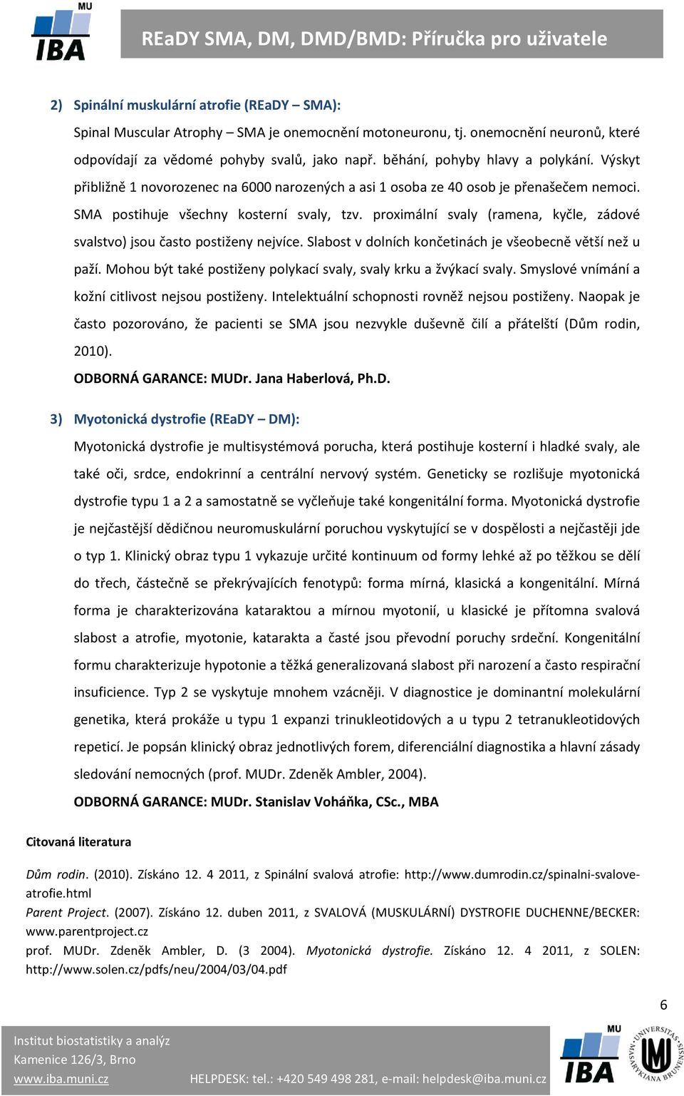 proximální svaly (ramena, kyčle, zádové svalstvo) jsou často postiženy nejvíce. Slabost v dolních končetinách je všeobecně větší než u paží.