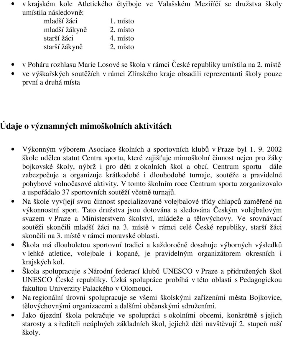 místě ve výškařských soutěžích v rámci Zlínského kraje obsadili reprezentanti školy pouze první a druhá místa Údaje o významných mimoškolních aktivitách Výkonným výborem Asociace školních a