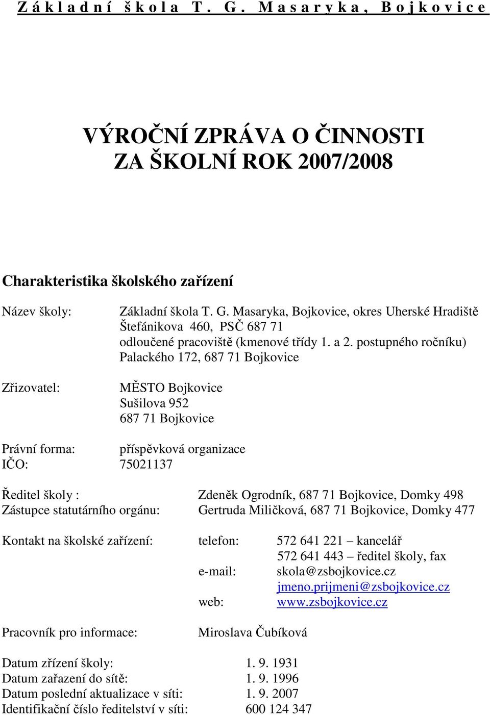 Bojkovice, Domky 498 Zástupce statutárního orgánu: Gertruda Miličková, 687 71 Bojkovice, Domky 477 Kontakt na školské zařízení: telefon: 572 641 221 kancelář 572 641 443 ředitel školy, fax e-mail: