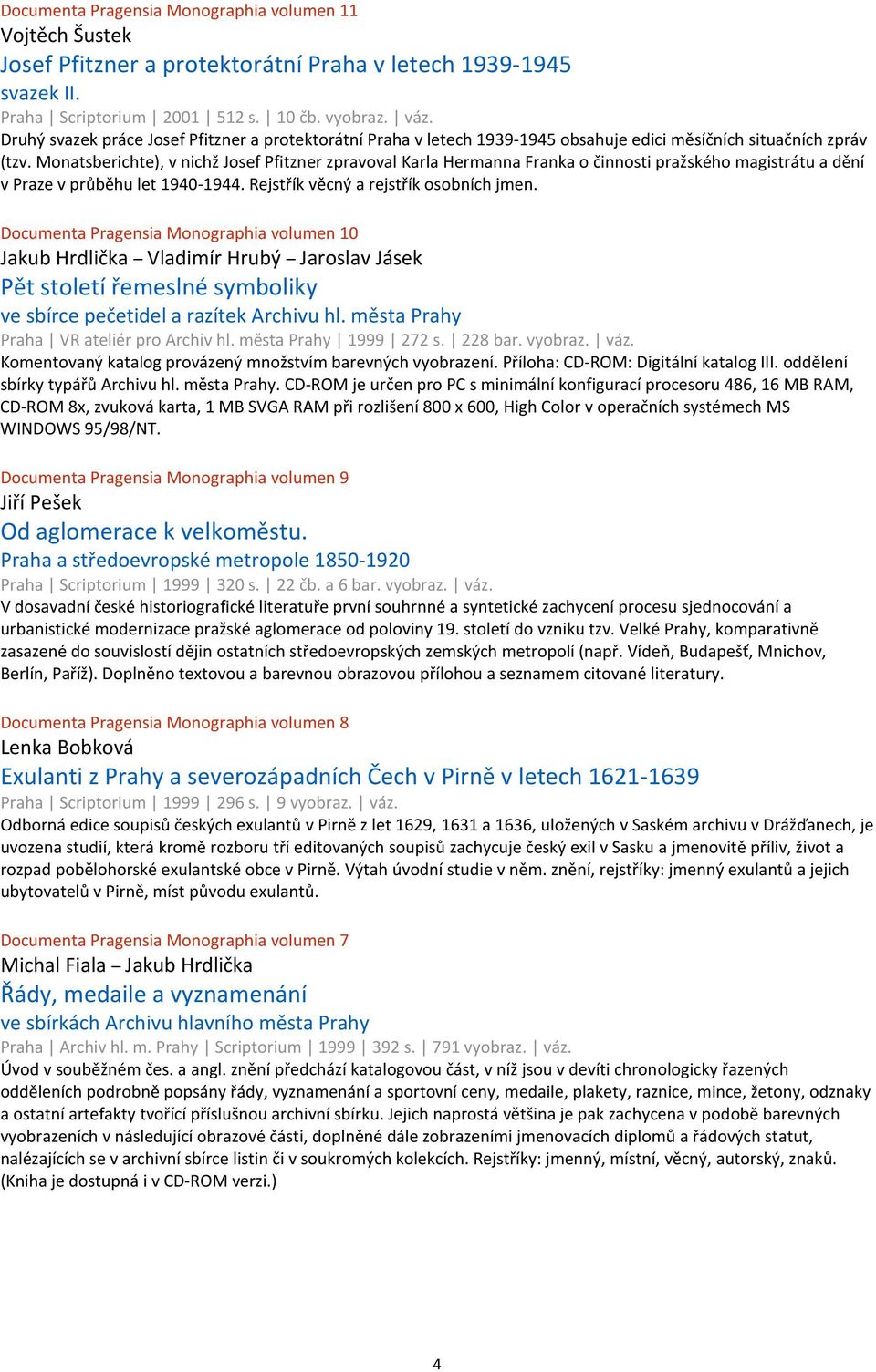 Monatsberichte), v nichž Josef Pfitzner zpravoval Karla Hermanna Franka o činnosti pražského magistrátu a dění v Praze v průběhu let 1940-1944. Rejstřík věcný a rejstřík osobních jmen.