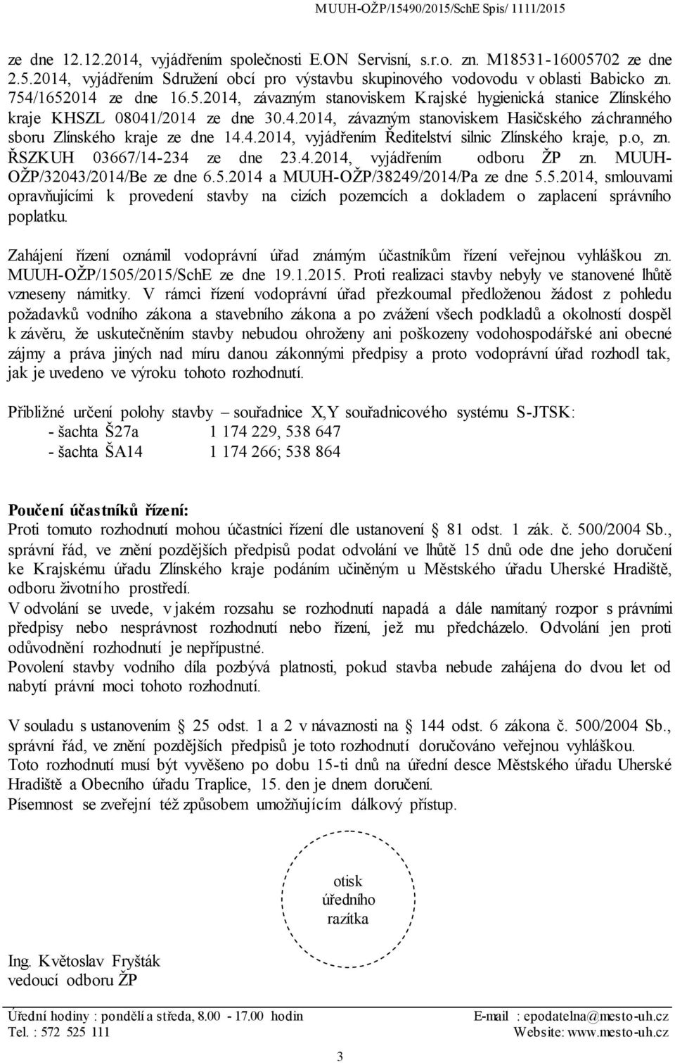 4.2014, vyjádřením Ředitelství silnic Zlínského kraje, p.o, zn. ŘSZKUH 03667/14-234 ze dne 23.4.2014, vyjádřením odboru ŽP zn. MUUH- OŽP/32043/2014/Be ze dne 6.5.