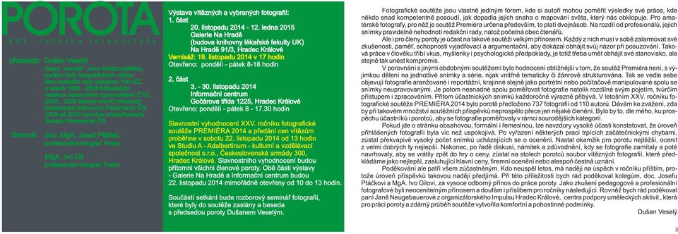 šéfredaktor redakce obrazového zpravodajství ČTK, 2008-2009 tiskový mluvčí předsedy poslanecké sněmovny Parlamentu ČR, 2009 až 2010 poradce místopředsedy Senátu Parlamentu ČR členové: doc. MgA.