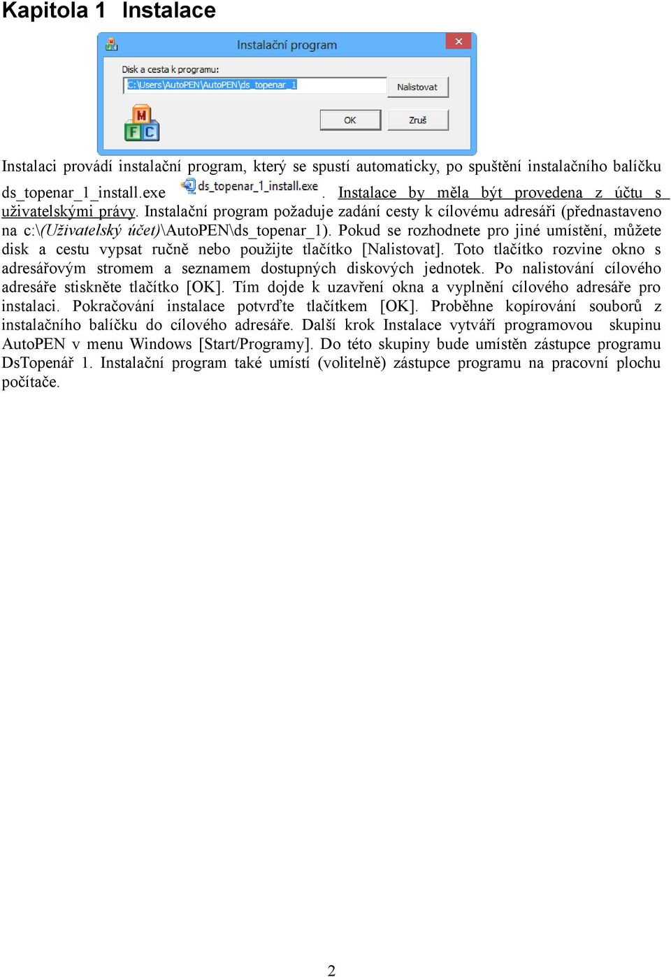 Pokud se rozhodnete pro jiné umístění, můžete disk a cestu vypsat ručně nebo použijte tlačítko [Nalistovat]. Toto tlačítko rozvine okno s adresářovým stromem a seznamem dostupných diskových jednotek.