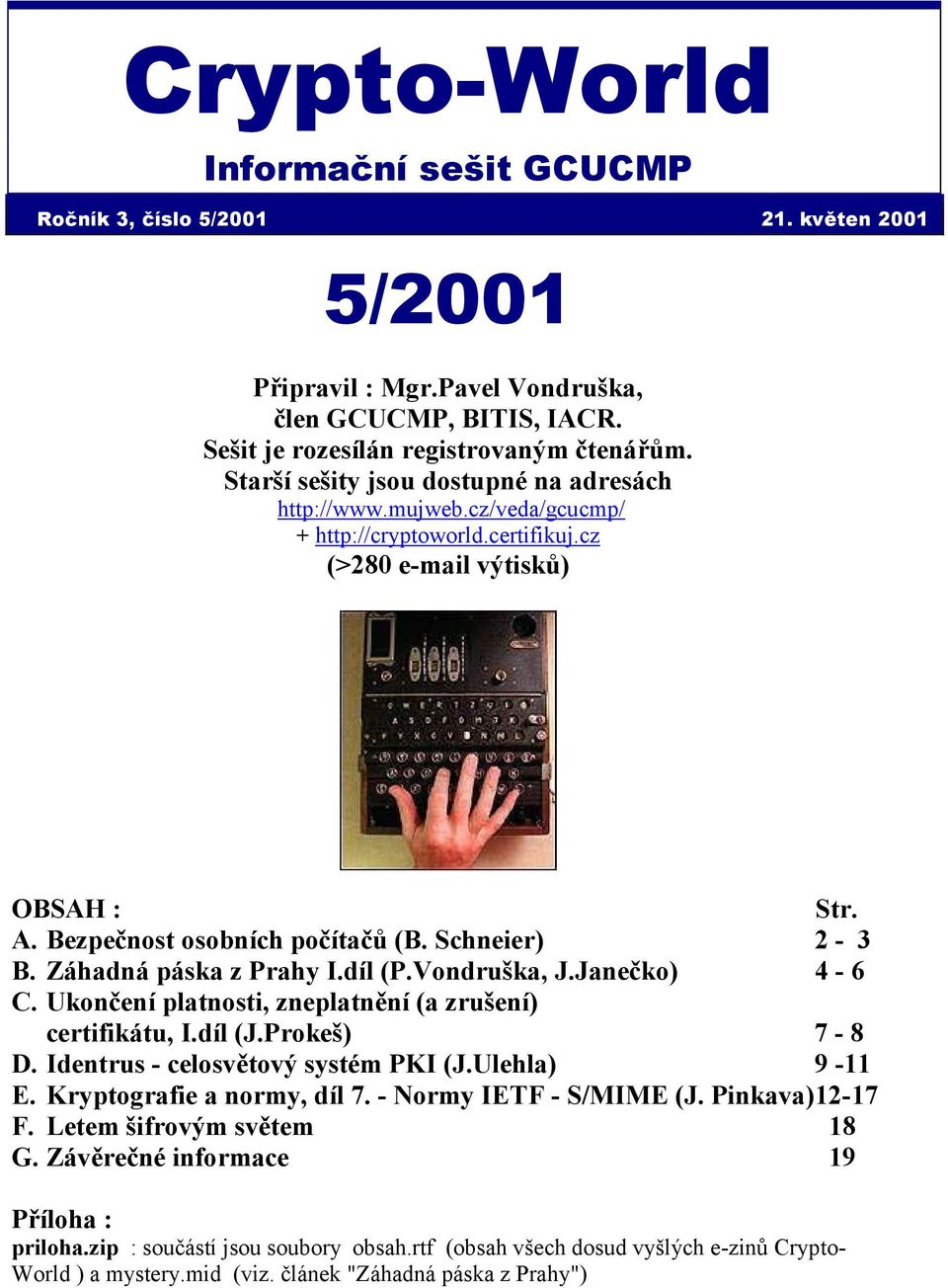 Záhadná páska z Prahy I.díl (P.Vondruška, J.Janečko) 4-6 C. Ukončení platnosti, zneplatnění (a zrušení) certifikátu, I.díl (J.Prokeš) 7-8 D. Identrus - celosvětový systém PKI (J.Ulehla) 9-11 E.