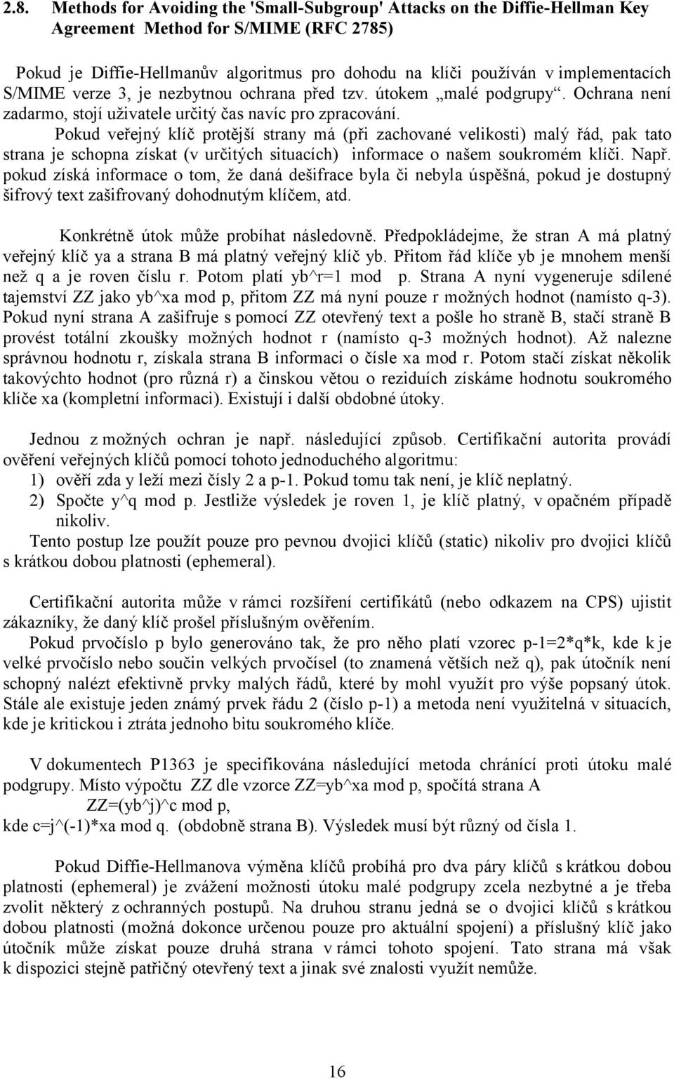 Pokud veřejný klíč protější strany má (při zachované velikosti) malý řád, pak tato strana je schopna získat (v určitých situacích) informace o našem soukromém klíči. Např.