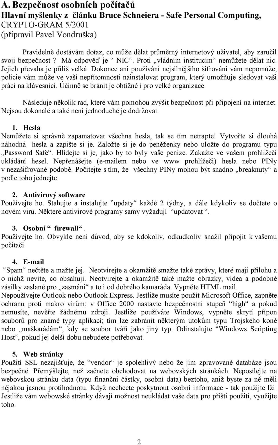 Dokonce ani používání nejsilnějšího šifrování vám nepomůže, policie vám může ve vaší nepřítomnosti nainstalovat program, který umožňuje sledovat vaši práci na klávesnici.