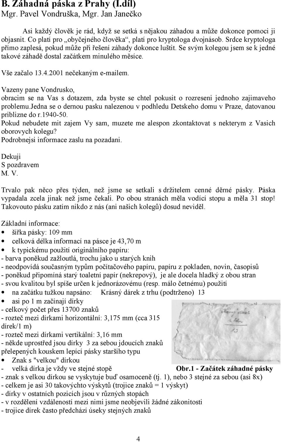 Se svým kolegou jsem se k jedné takové záhadě dostal začátkem minulého měsíce. Vše začalo 13.4.2001 nečekaným e-mailem.