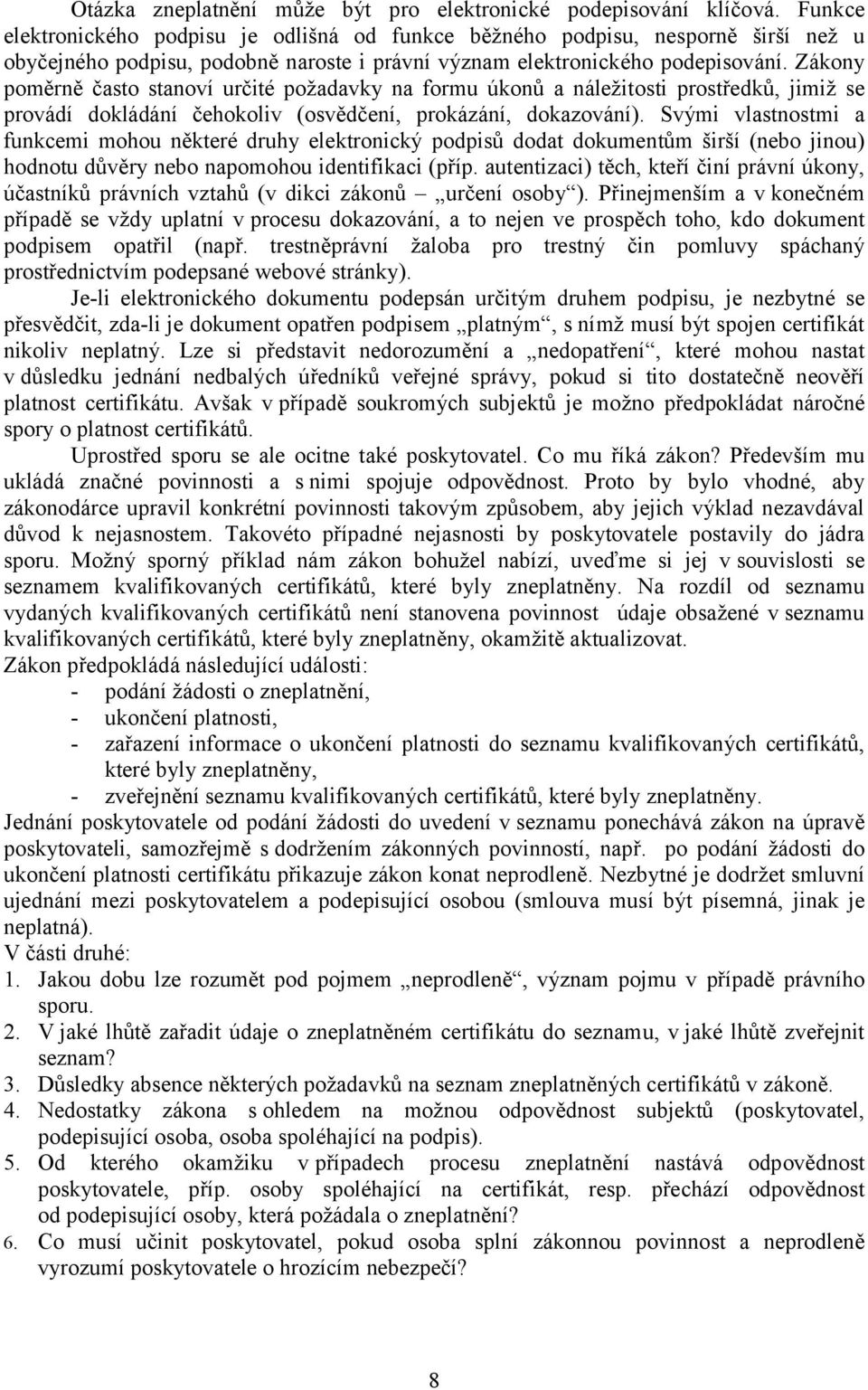 Zákony poměrně často stanoví určité požadavky na formu úkonů a náležitosti prostředků, jimiž se provádí dokládání čehokoliv (osvědčení, prokázání, dokazování).