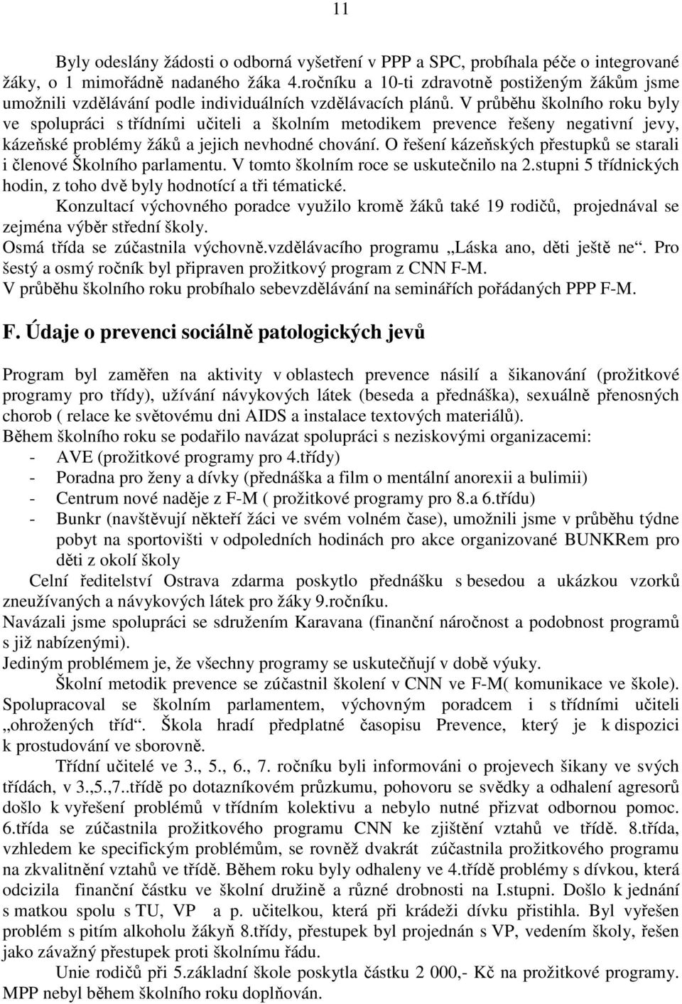 V průběhu školního roku byly ve spolupráci s třídními učiteli a školním metodikem prevence řešeny negativní jevy, kázeňské problémy žáků a jejich nevhodné chování.