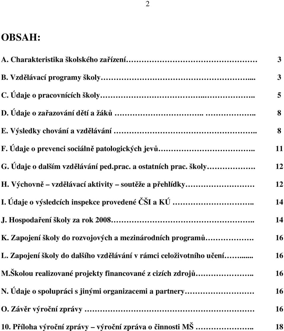 Údaje o výsledcích inspekce provedené ČŠI a KÚ.. 14 J. Hospodaření školy za rok 2008.. 14 K. Zapojení školy do rozvojových a mezinárodních programů. 16 L.