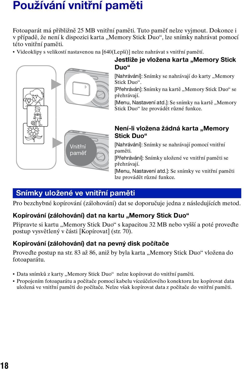 Jestliže je vložena karta Memory Stick Duo [Nahrávání]: Snímky se nahrávají do karty Memory Stick Duo. B [Přehráván]: Snímky na kartě Memory Stick Duo se přehrávají. [Menu, Nastavení atd.