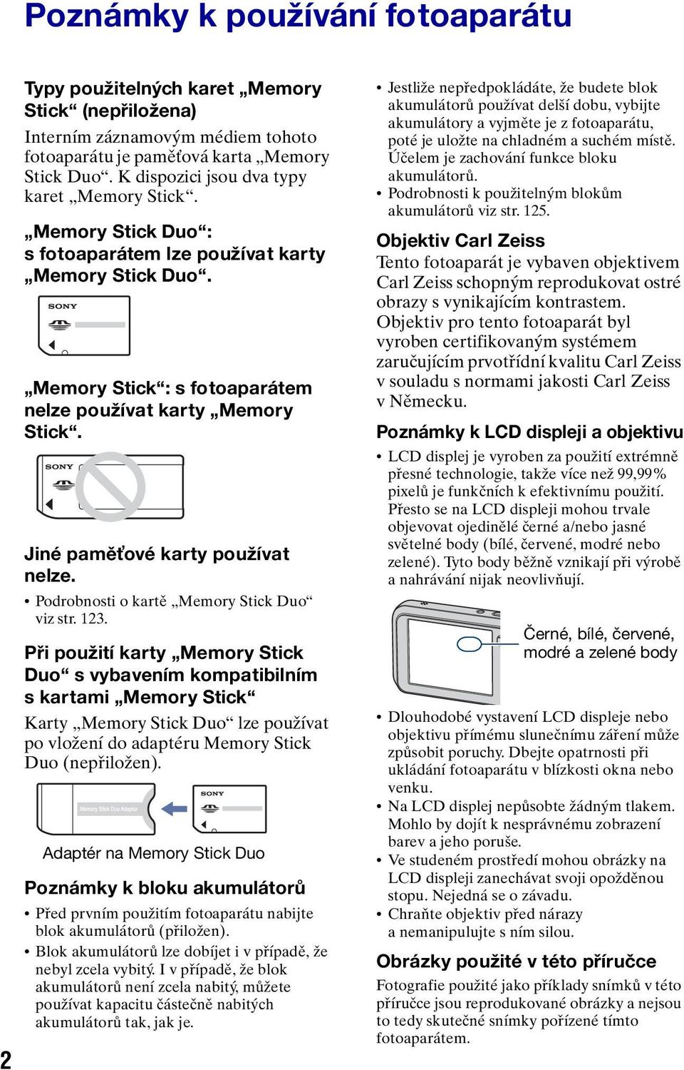 Jiné paměťové karty používat nelze. Podrobnosti o kartě Memory Stick Duo viz str. 123.