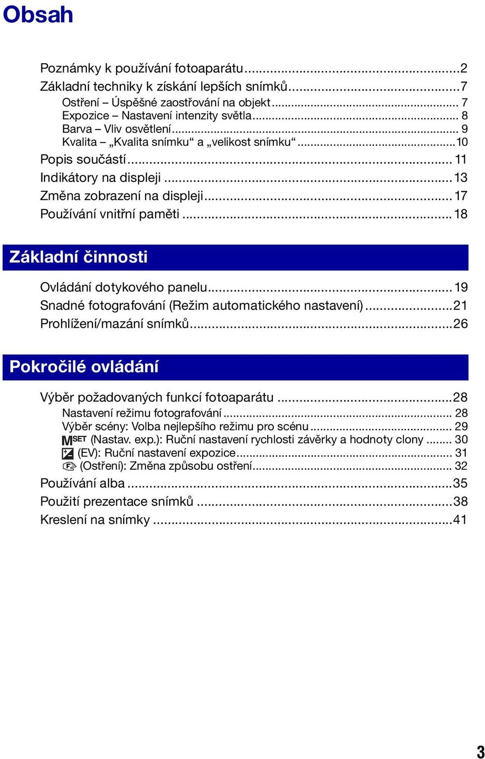 ..18 Základní činnosti Ovládání dotykového panelu...19 Snadné fotografování (Režim automatického nastavení)...21 Prohlížení/mazání snímků...26 Pokročilé ovládání Výběr požadovaných funkcí fotoaparátu.