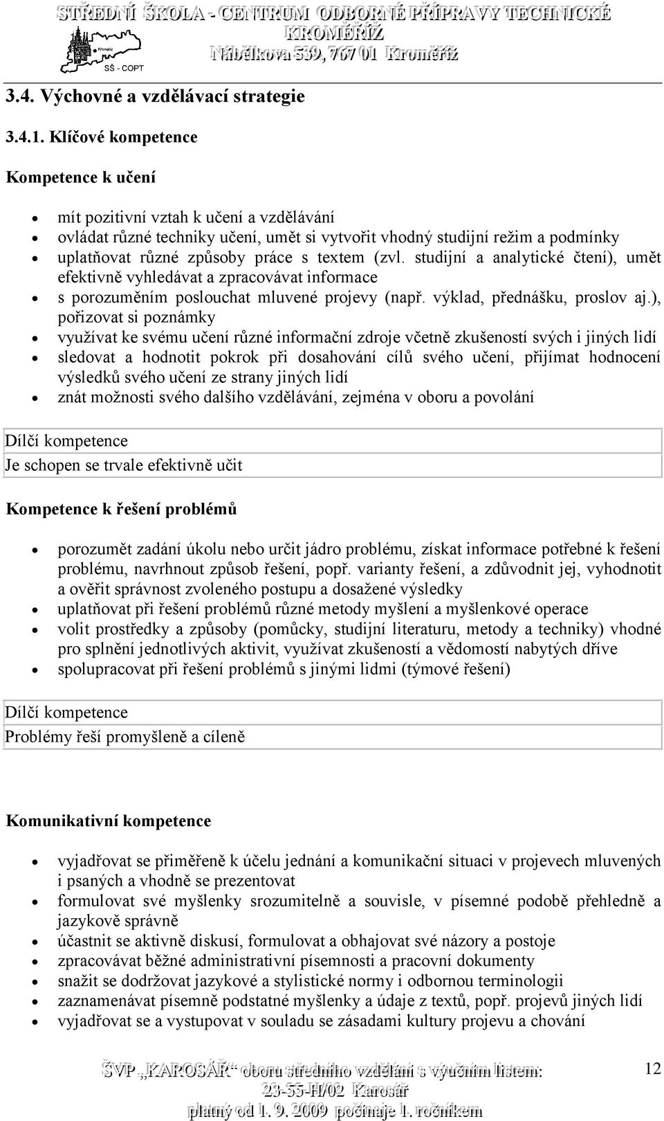 (zvl. studijní a analytické čtení), umět efektivně vyhledávat a zpracovávat informace s porozuměním poslouchat mluvené projevy (např. výklad, přednášku, proslov aj.