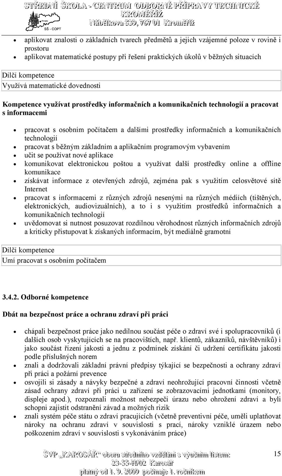 technologií pracovat s běžným základním a aplikačním programovým vybavením učit se používat nové aplikace komunikovat elektronickou poštou a využívat další prostředky online a offline komunikace