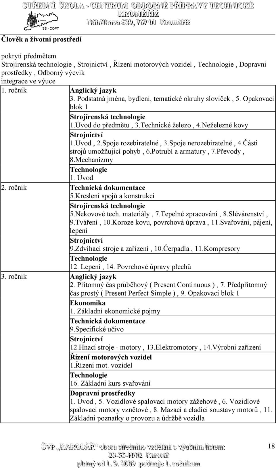 Úvod, 2.Spoje rozebiratelné, 3.Spoje nerozebiratelné, 4.Části strojů umožňující pohyb, 6.Potrubí a armatury, 7.Převody, 8.Mechanizmy Technologie 1. Úvod 2. ročník Technická dokumentace 5.