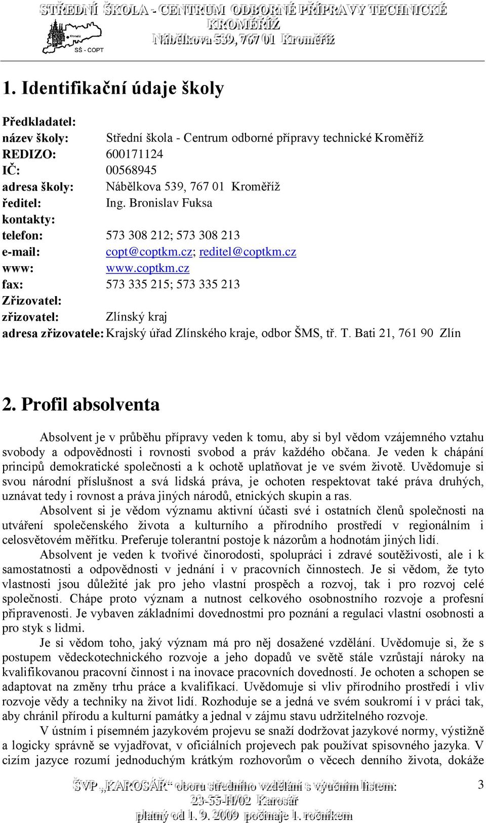 cz; reditel@coptkm.cz www: www.coptkm.cz fax: 573 335 215; 573 335 213 Zřizovatel: zřizovatel: Zlínský kraj adresa zřizovatele: Krajský úřad Zlínského kraje, odbor ŠMS, tř. T. Bati 21, 761 90 Zlín 2.