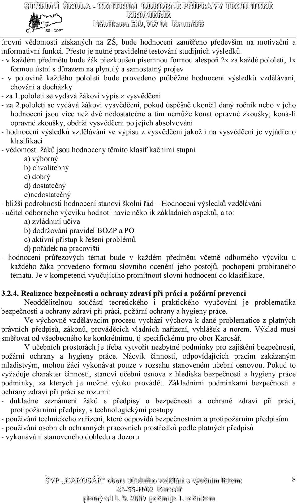 hodnocení výsledků vzdělávání, chování a docházky - za 1.pololetí se vydává žákovi výpis z vysvědčení - za 2.