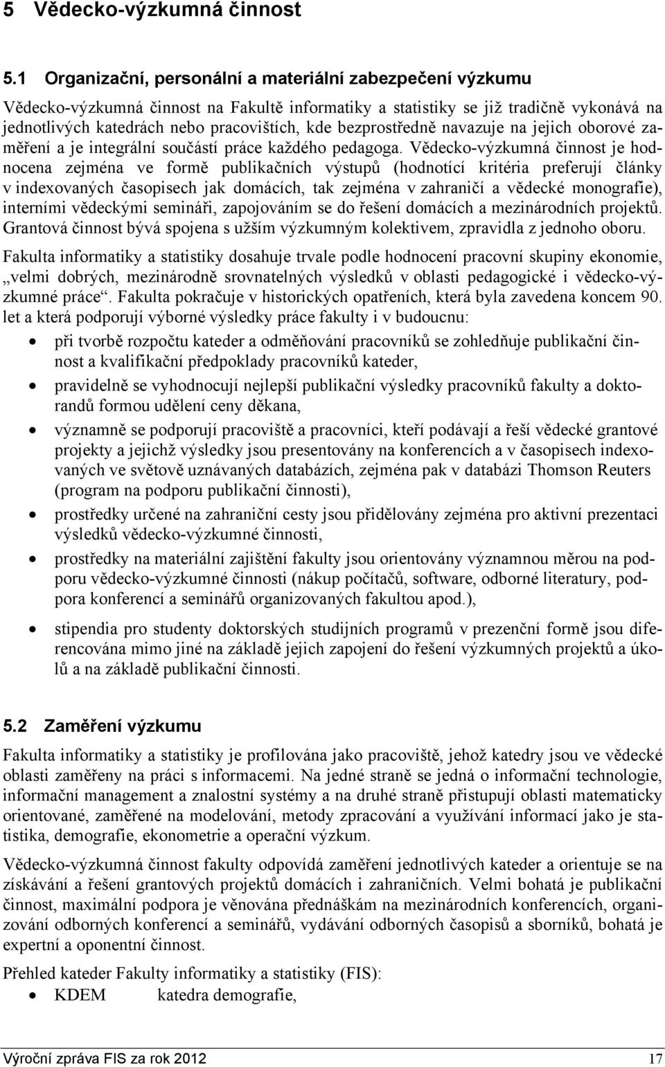 bezprostředně navazuje na jejich oborové zaměření a je integrální součástí práce každého pedagoga.