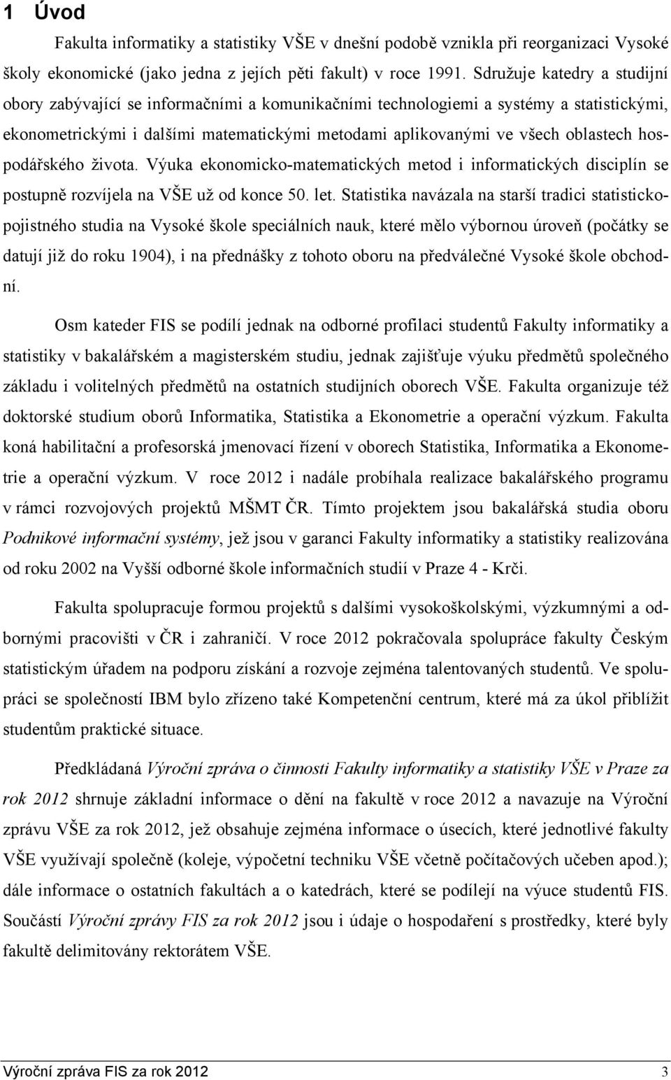 hospodářského života. Výuka ekonomicko-matematických metod i informatických disciplín se postupně rozvíjela na VŠE už od konce 50. let.