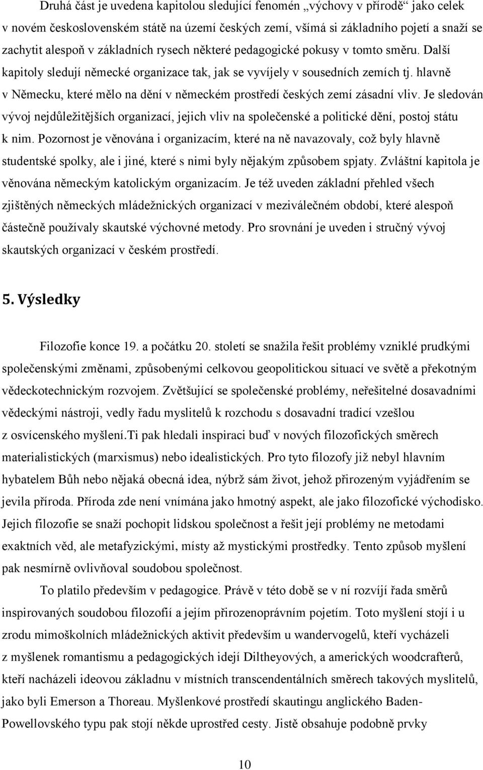 hlavně v Německu, které mělo na dění v německém prostředí českých zemí zásadní vliv. Je sledován vývoj nejdůležitějších organizací, jejich vliv na společenské a politické dění, postoj státu k nim.