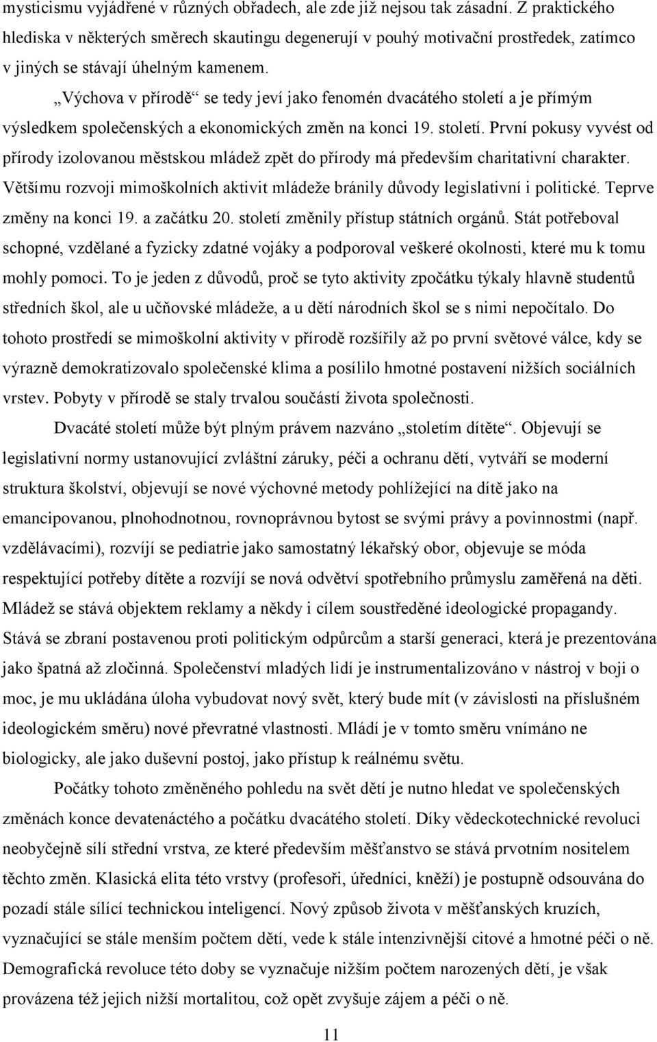 Výchova v přírodě se tedy jeví jako fenomén dvacátého století a je přímým výsledkem společenských a ekonomických změn na konci 19. století. První pokusy vyvést od přírody izolovanou městskou mládež zpět do přírody má především charitativní charakter.