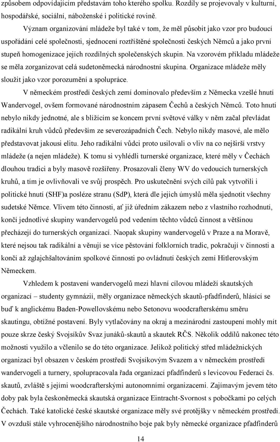 rozdílných společenských skupin. Na vzorovém příkladu mládeže se měla zorganizovat celá sudetoněmecká národnostní skupina. Organizace mládeže měly sloužit jako vzor porozumění a spolupráce.