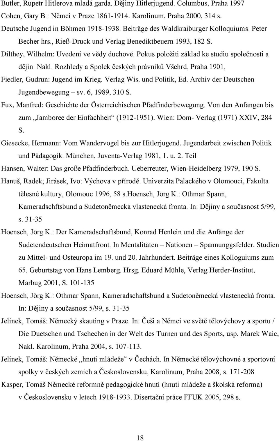 Pokus položiti základ ke studiu společnosti a dějin. Nakl. Rozhledy a Spolek českých právníků Všehrd, Praha 1901, Fiedler, Gudrun: Jugend im Krieg. Verlag Wis. und Politik, Ed.