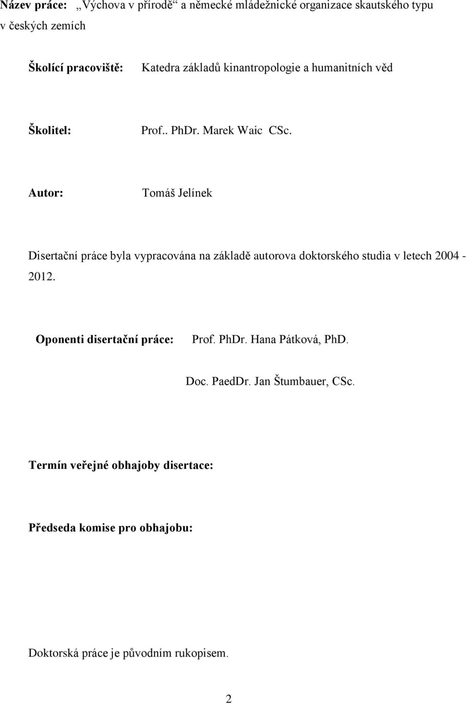 Autor: Tomáš Jelínek Disertační práce byla vypracována na základě autorova doktorského studia v letech 2004-2012.