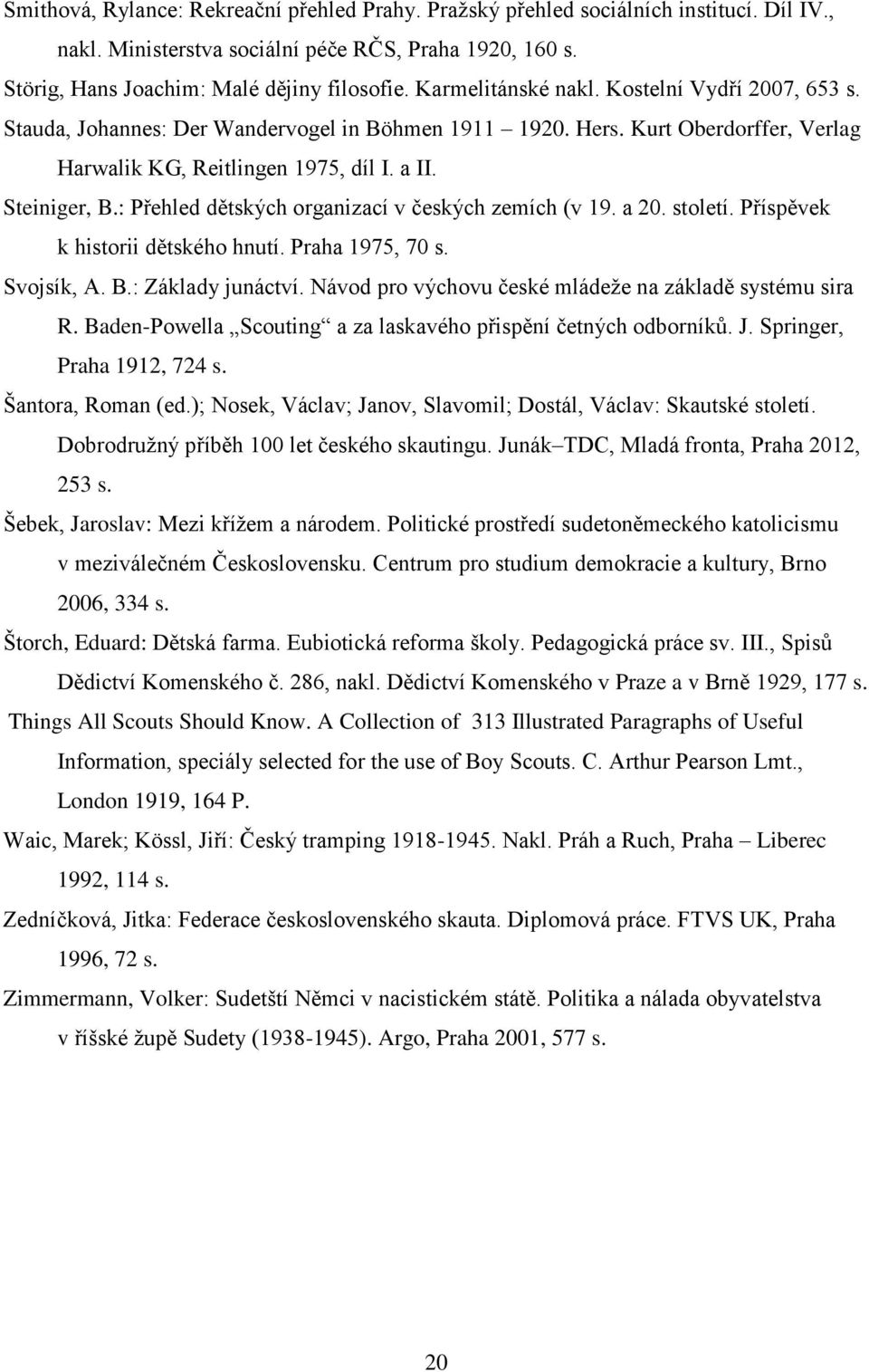 : Přehled dětských organizací v českých zemích (v 19. a 20. století. Příspěvek k historii dětského hnutí. Praha 1975, 70 s. Svojsík, A. B.: Základy junáctví.