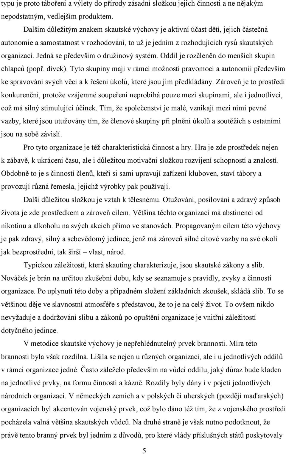 Jedná se především o družinový systém. Oddíl je rozčleněn do menších skupin chlapců (popř. dívek).