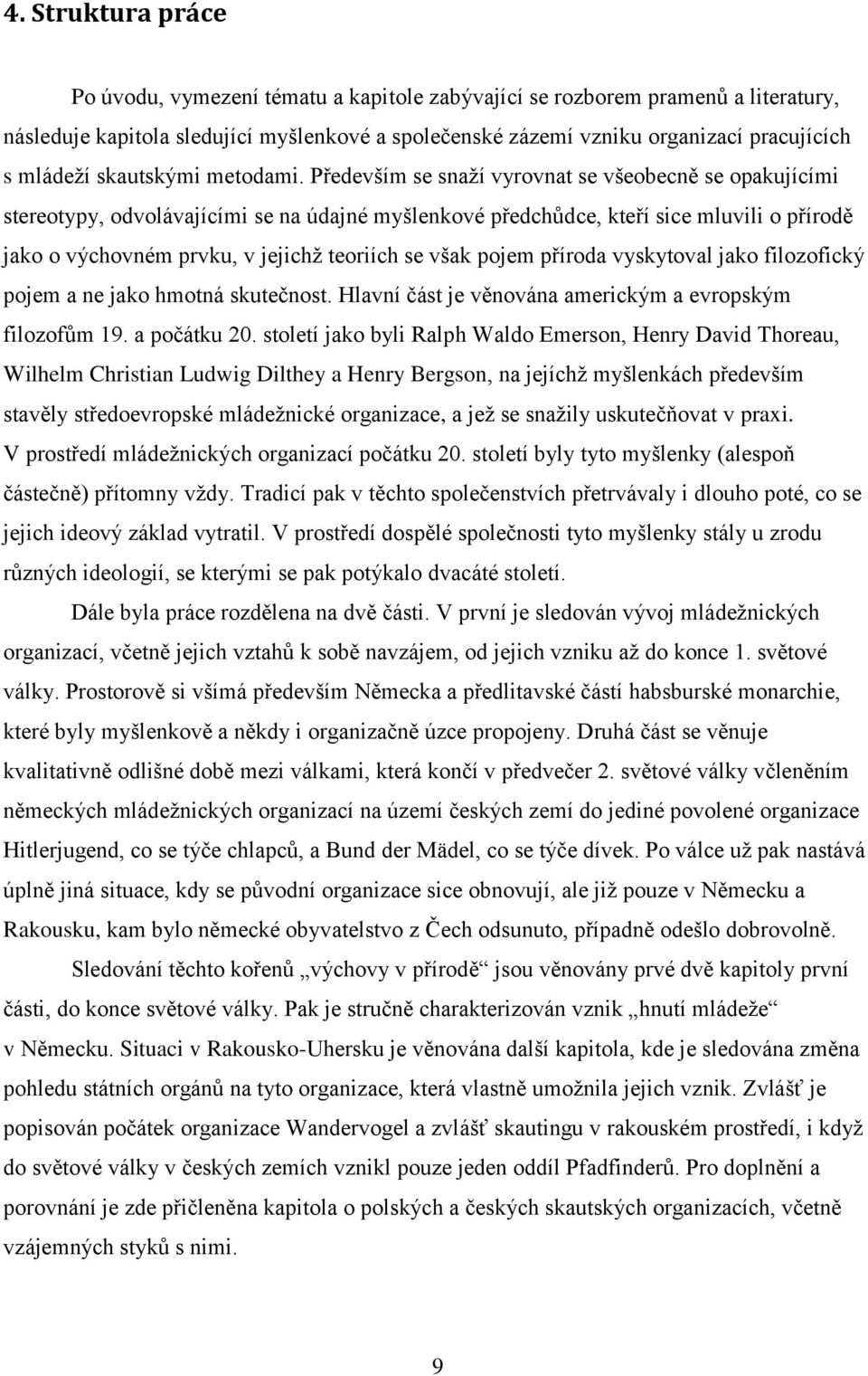 Především se snaží vyrovnat se všeobecně se opakujícími stereotypy, odvolávajícími se na údajné myšlenkové předchůdce, kteří sice mluvili o přírodě jako o výchovném prvku, v jejichž teoriích se však