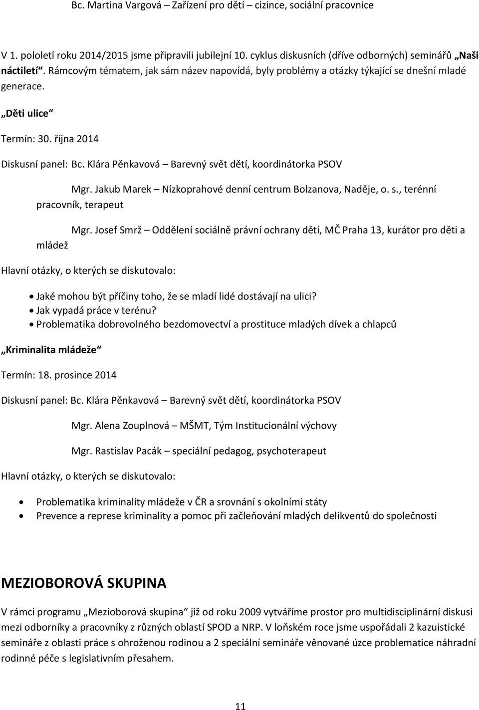 Klára Pěnkavová Barevný svět dětí, koordinátorka PSOV Mgr. Jakub Marek Nízkoprahové denní centrum Bolzanova, Naděje, o. s., terénní pracovník, terapeut Mgr.