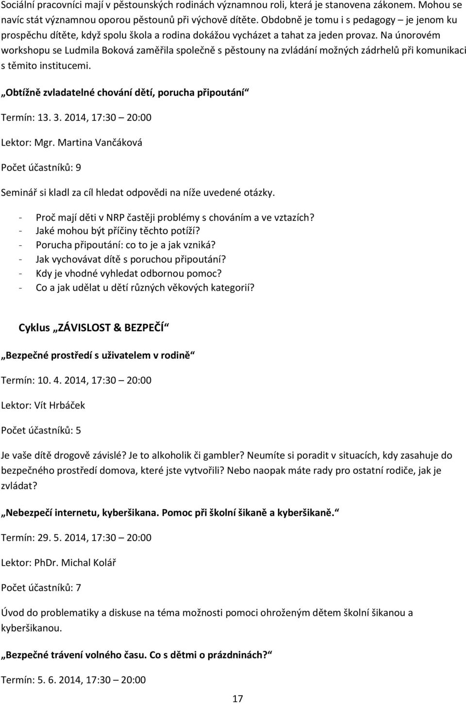 Na únorovém workshopu se Ludmila Boková zaměřila společně s pěstouny na zvládání možných zádrhelů při komunikaci s těmito institucemi. Obtížně zvladatelné chování dětí, porucha připoutání Termín: 13.