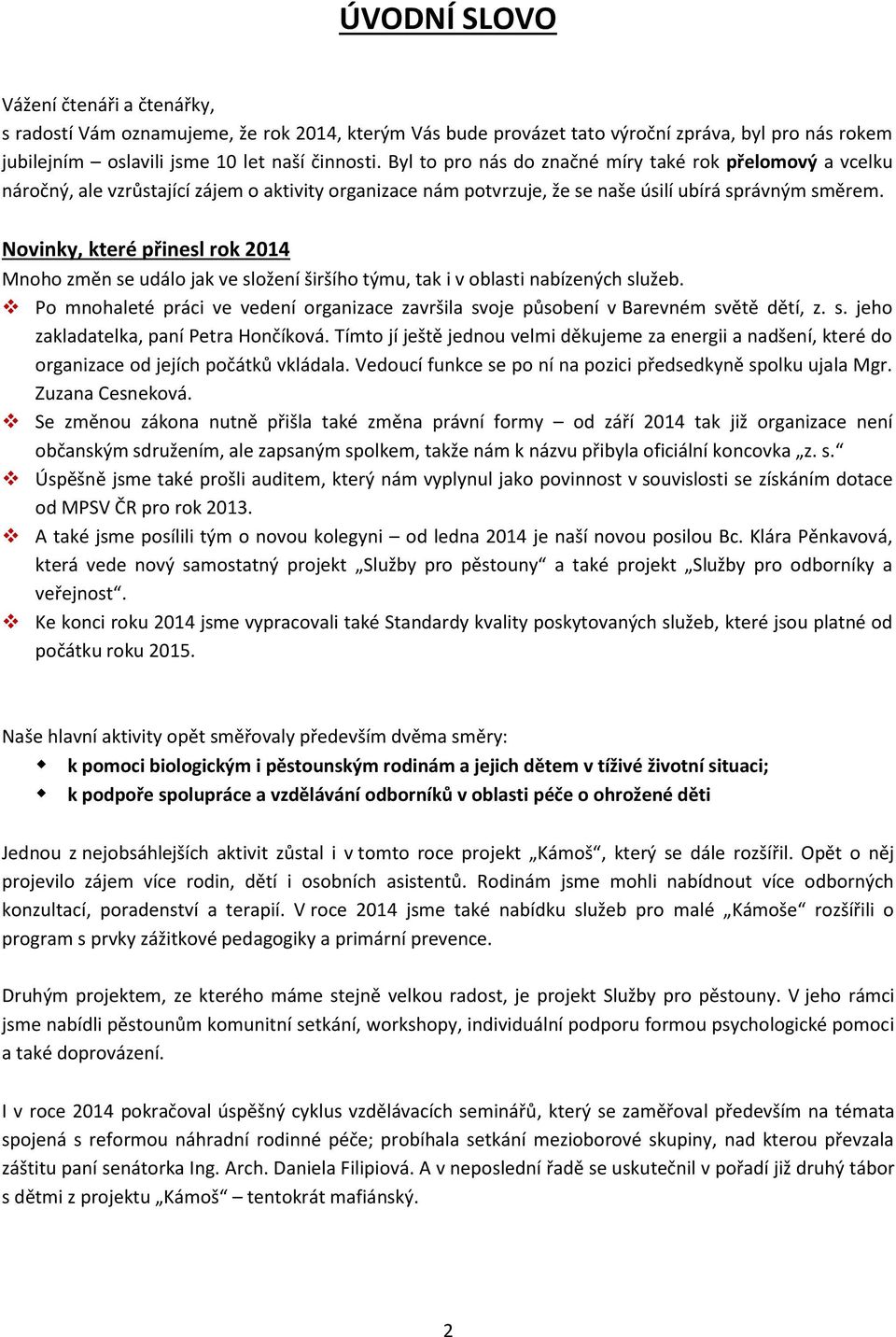 Novinky, které přinesl rok 2014 Mnoho změn se událo jak ve složení širšího týmu, tak i v oblasti nabízených služeb.