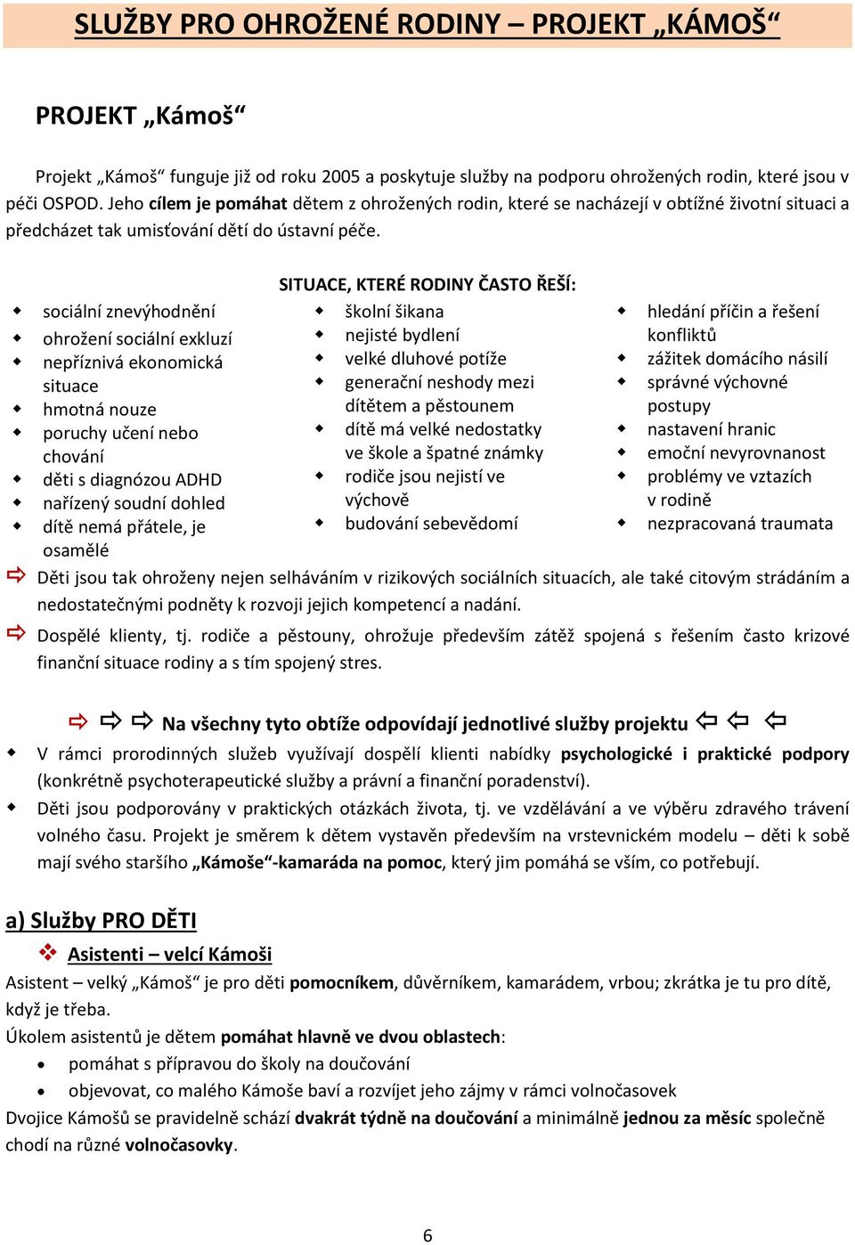 sociální znevýhodnění ohrožení sociální exkluzí nepříznivá ekonomická situace hmotná nouze poruchy učení nebo chování děti s diagnózou ADHD nařízený soudní dohled dítě nemá přátele, je osamělé