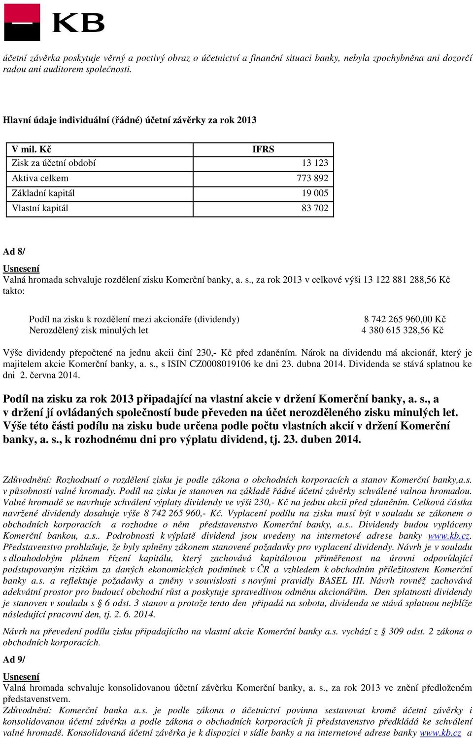 Kč IFRS Zisk za účetní období 13 123 Aktiva celkem 773 892 Základní kapitál 19 005 Vlastní kapitál 83 702 Ad 8/ Valná hromada sc